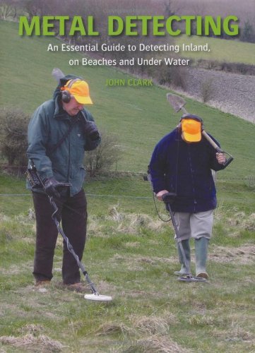 Metal Detecting: An Essential Guide to Detecting Inland, On Beaches and Under Water (9781847971494) by Clark, John
