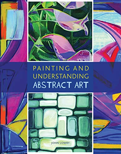 Painting and Understanding Abstract Art (9781847971715) by Lowry, John