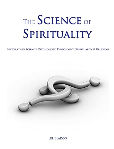 Stock image for The Science of Spirituality: Integrating Science, Psychology, Philosophy, Spirituality Religion for sale by Goodwill Books