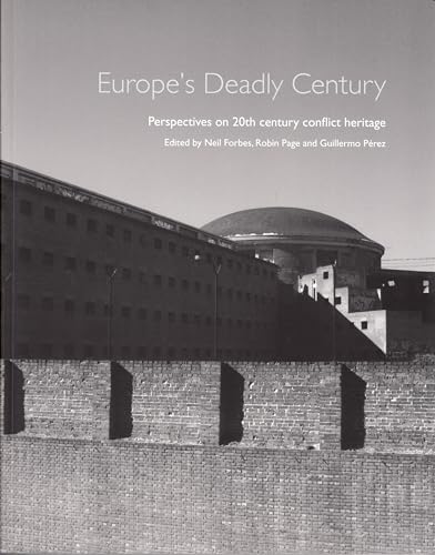 Europe's Deadly Century: Perspectives on 20th-century Conflict Heritage (Landscapes of War) - Neil Forbes, Robin Page, Guillermo Perez