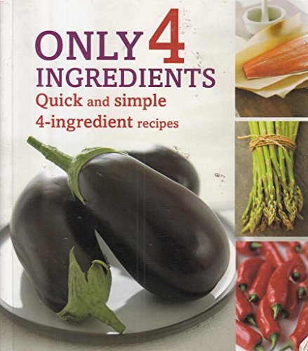 9781848059740: Only 4 Ingredients - Quick and Simple 4-Ingredient Recipes