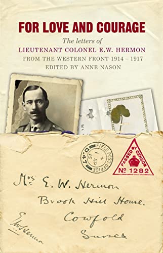 For Love and Courage - the letters of Lt Colonel E W Hermon from the Western front 1914-1917