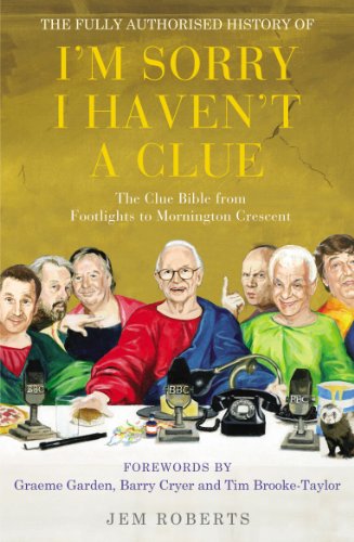 Stock image for The Fully Authorised History of I'm Sorry I Haven't a Clue : The Clue Bible from Footlights to Mornington Crescent for sale by Better World Books