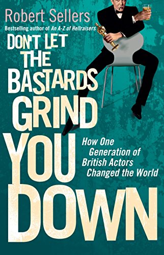 Beispielbild fr Don't Let the Bastards Grind You Down: How One Generation of British Actors Changed the World zum Verkauf von WorldofBooks