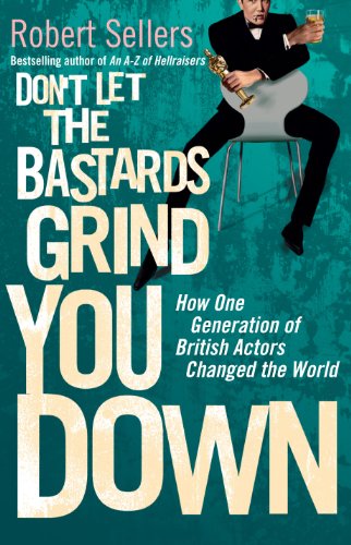 Stock image for Don't Let the Bastards Grind You Down: How One Generation of British Actors Changed the World for sale by WorldofBooks