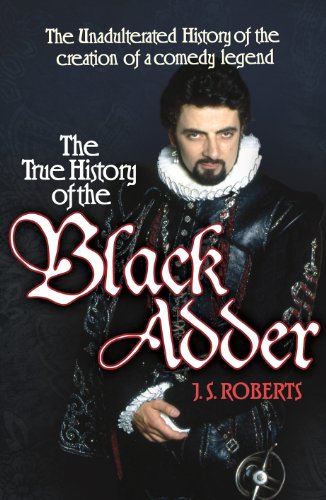 9781848093478: The True History of the Blackadder: The Unadulterated Tale of the Creation of a Comedy Legend