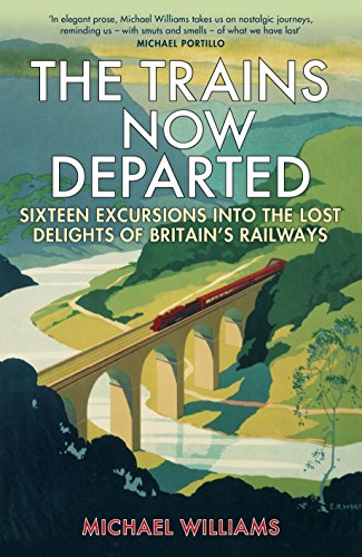 9781848094352: The Trains Now Departed: Sixteen Excursions into the Lost Delights of Britain's Railways