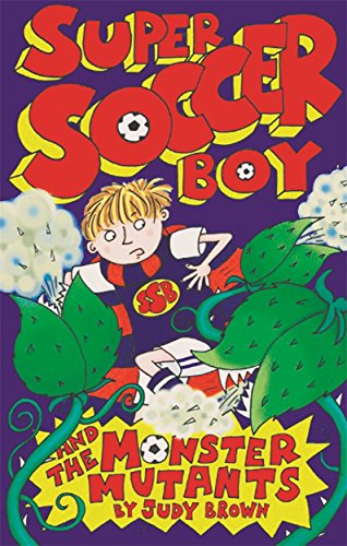 Super Soccer Boy and the Monster Mutants (9781848122475) by Judy Brown