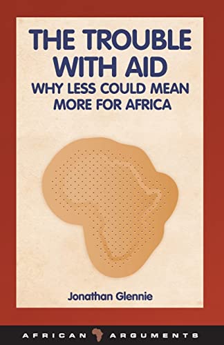 Imagen de archivo de The Trouble with Aid : Why Less Could Mean More for Africa a la venta por Better World Books