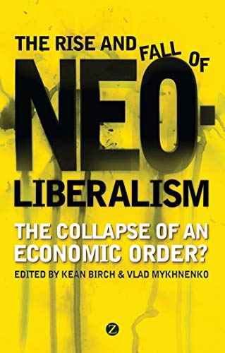 Beispielbild fr The Rise and Fall of Neoliberalism: The Collapse of an Economic Order? zum Verkauf von Midtown Scholar Bookstore