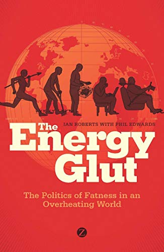 The Energy Glut: The Politics of Fatness in an Overheating World (9781848135178) by Roberts, Ian