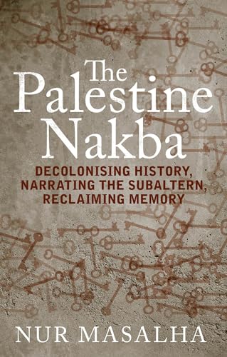 9781848139718: The Palestine Nakba: Decolonising History, Narrating the Subaltern, and Reclaiming Memory