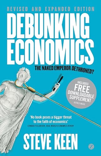 Debunking Economics - Revised and Expanded Edition: The Naked Emperor Dethroned? - Keen, Steve