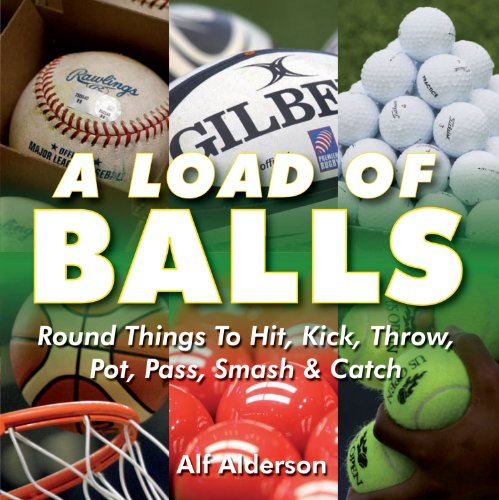 9781848184046: A Load of Balls: Round Things to Hit, Kick, Throw, Pot, Pass, Smash and Catch