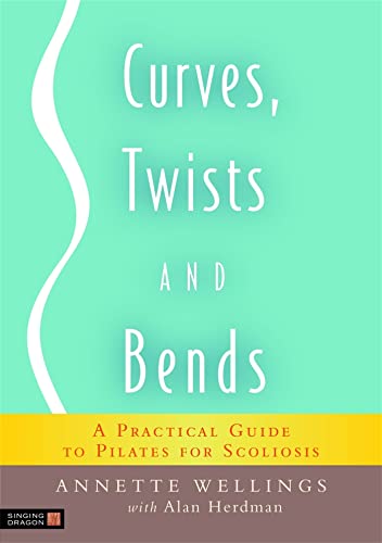 Stock image for Curves, Twists and Bends: A Practical Guide to Pilates for Scoliosis for sale by HPB-Emerald