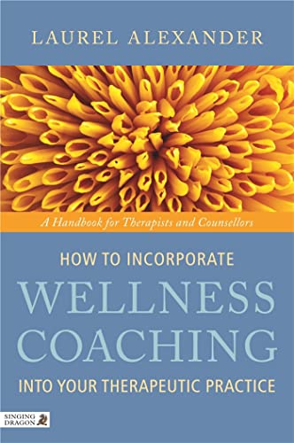 Beispielbild fr How to Incorporate Wellness Coaching Into Your Therapeutic Practice: A Handbook for Therapists and Counsellors zum Verkauf von HPB-Red