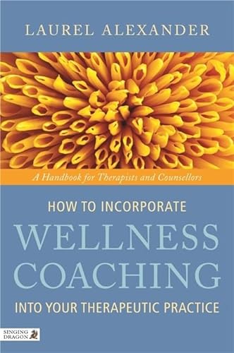 Imagen de archivo de How to Incorporate Wellness Coaching Into Your Therapeutic Practice: A Handbook for Therapists and Counsellors a la venta por HPB-Red