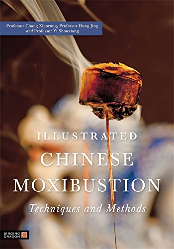 ILLUSTRATED CHINESE MOXIBUSTION: Techniques & Methods