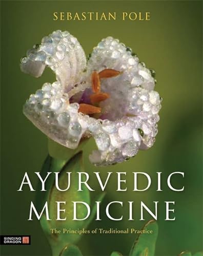 Ayurvedic Medicine: The Principles of Traditional Practice (9781848191136) by Pole, Sebastian