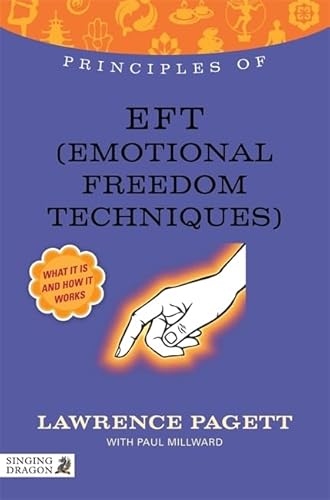 PRINCIPLES OF EFT (EMOTIONAL FREEDOM TECHNIQUES): What It Is, How It Works & What It Can Do For You