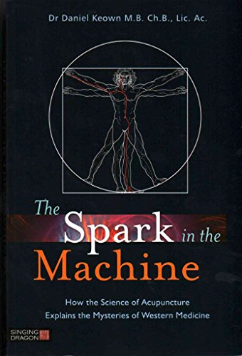 Beispielbild fr The Spark in the Machine: How the Science of Acupuncture Explains the Mysteries of Western Medicine zum Verkauf von Row By Row Bookshop