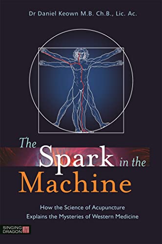 SPARK IN THE MACHINE: How The Science of Acupuncture Explains The Mysteries Of Western Medicine