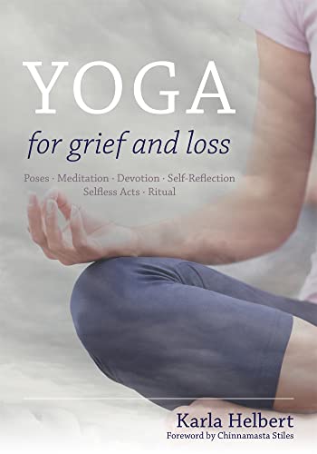 YOGA FOR GRIEF AND LOSS: Poses, Meditation, Devotion, Self-Reflection, Selfless Acts, Ritual (O)