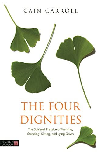 FOUR DIGNITIES: The Spiritual Practice Of Walking, Standing, Sitting & Lying Down