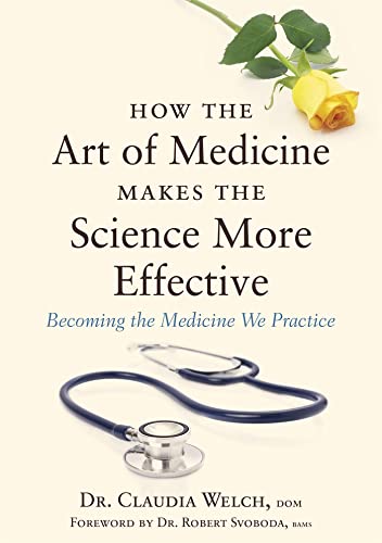 HOW THE ART OF MEDICINE MAKES THE SCIENCE MORE EFFECTIVE: Becoming The Medicine We Practice