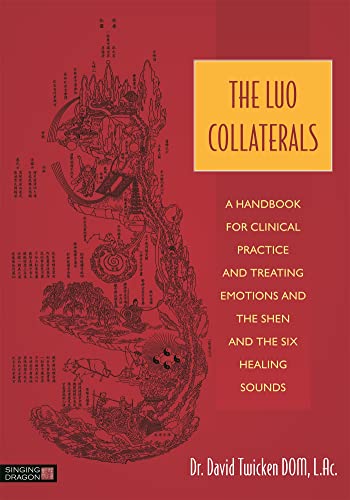 LUO COLLATERALS: A Handbook For Clinical Practice & Treating Emotions & The Shen & The Six Healin...