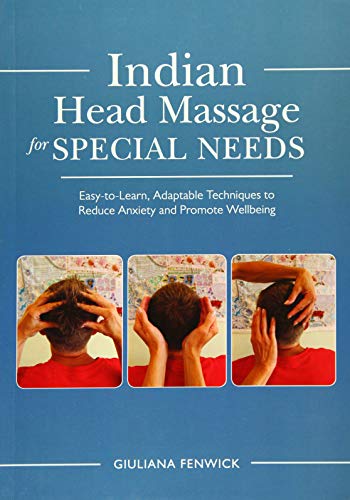 INDIAN HEAD MASSAGE FOR SPECIAL NEEDS: Easy-To-Learn, Adaptable Techniques To Reduce Anxiety & Pr...