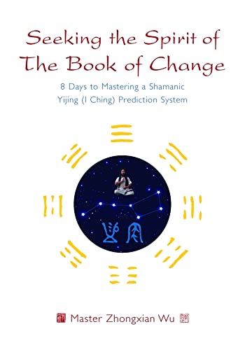 Beispielbild fr Seeking the Spirit of The Book of Change: 8 Days to Mastering a Shamanic Yijing (I Ching) Prediction System zum Verkauf von Monster Bookshop