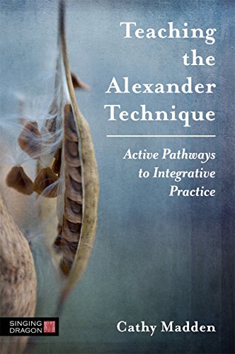 Beispielbild fr Teaching the Alexander Technique: Active Pathways to Integrative Practice zum Verkauf von ThriftBooks-Atlanta