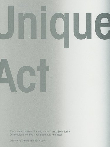 Unique Act: Five Abstract Painters: Frederic Matys Thursz, Sean Scully, Carmengloria Morales, Sean Shanahan, Ruth Root (9781848220027) by Accame, Giovanni Maria; Carrier, David; Hubbard, Sue; Morrison, Gavin; Sharp, Jasper