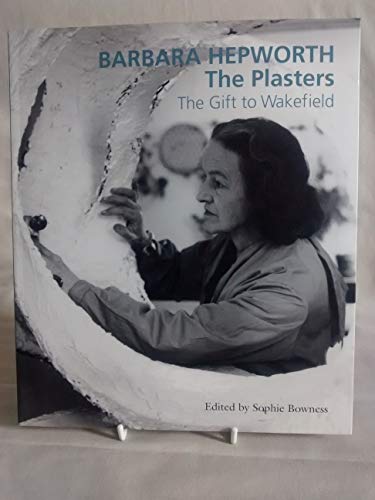 Imagen de archivo de Barbara Hepworth: The Plasters: The Gift to Wakefield a la venta por Angus Books