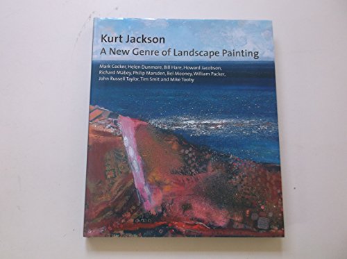 Kurt Jackson: A New Genre of Landscape Painting (9781848221024) by Mooney, Bel; Cocker, Mark; Jacobson, Howard; Dunmore, Helen; Tooby, Mike; Marsden, Philip; Mabey, Richard; Smit, Tim; Hare, Mr Bill; Taylor, Mr...