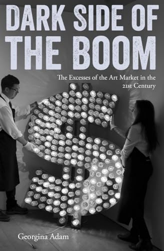 Stock image for Dark Side of the Boom: The Excesses of the Art Market in the 21st Century for sale by WorldofBooks