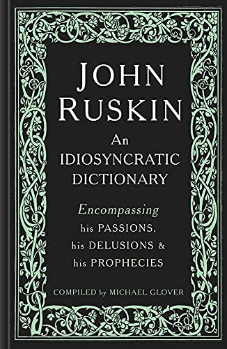 Beispielbild fr John Ruskin : An Idiosyncratic Dictionary: Encompassing His Passions, His Delusions and His Prophecies zum Verkauf von Better World Books