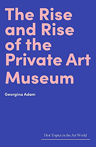 9781848223844: The Rise and Rise of the Private Art Museum (Hot Topics in the Art World)