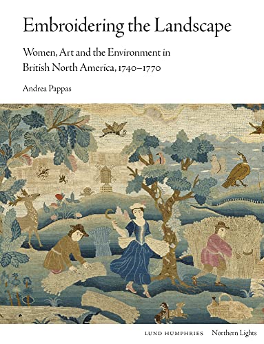 9781848226241: Embroidering the Landscape: Women, Art and the Environment in British North America, 1740-1770