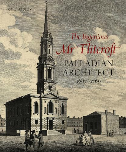 Beispielbild fr The Ingenious Mr Flitcroft: Palladian Architect 1697-1769 zum Verkauf von Monster Bookshop