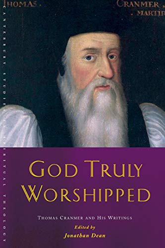 God Truly Worshipped: A Thomas Cranmer Reader (Canterbury Studies in Spiritual Theology) (9781848250482) by Dean, Jonathan