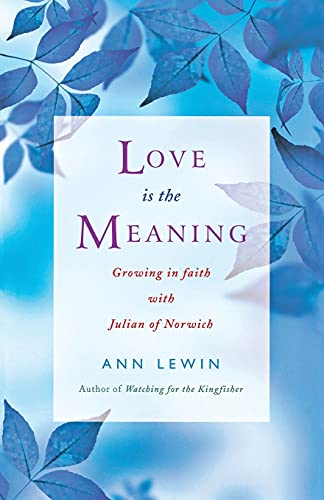 Beispielbild fr Love is the Meaning: Growing in Faith with Julian of Norwich zum Verkauf von WorldofBooks