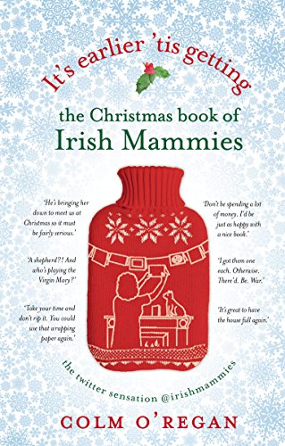Imagen de archivo de It's Earlier 'Tis Getting: The Christmas Book of Irish Mammies: Colm O'Regan a la venta por WorldofBooks