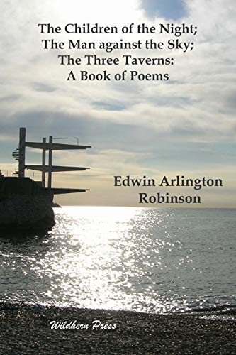 The Children of the Night / the Man Against the Sky / the Three Taverns: A Book of Poems (9781848300217) by Robinson, Edwin Arlington