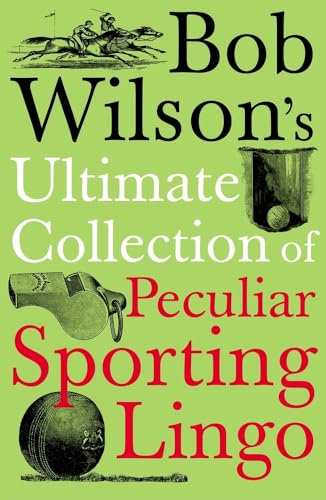 Beispielbild fr Bob Wilson's Ultimate Collection of Peculiar Sporting Lingo zum Verkauf von The London Bookworm