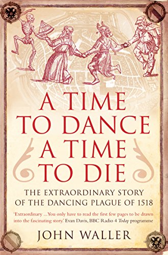 9781848310537: A Time to Dance, a Time to Die: The Extraordinary Story of the Dancing Plague of 1518