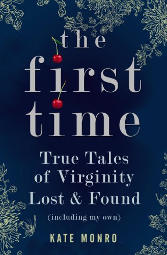 Stock image for The First Time: True Tales of Virginity Lost and Found (Including My Own). Kate Monro for sale by Wonder Book