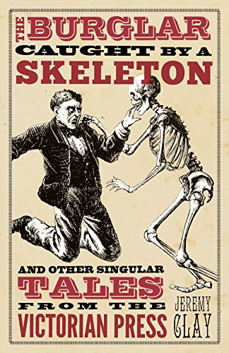 9781848316003: The Burglar Caught by a Skeleton: And Other Singular Tales from the Victorian Press