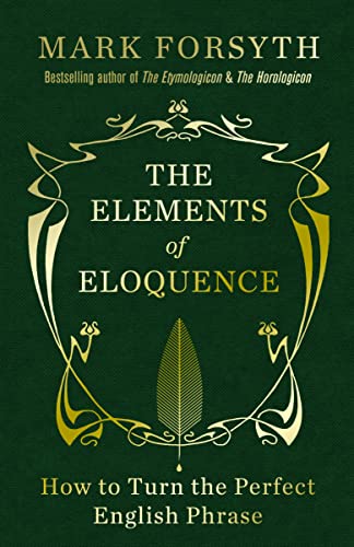 Stock image for The Elements of Eloquence: How To Turn the Perfect English Phrase for sale by WorldofBooks